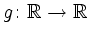 $\displaystyle g\colon\mathbb{R}\rightarrow\mathbb{R}$