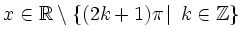 $ x\in\mathbb{R}\setminus
\left\{\smash{(2k+1)\pi}\left\vert%
\vphantom{\smash{(...
...)\pi}}\vphantom{\smash{k\in\mathbb{Z}}}\right.\,\smash{k\in\mathbb{Z}}\right\}
$