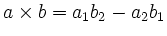 $ a\times b= a_1b_2-a_2b_1$