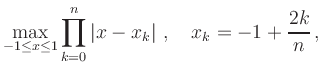 $\displaystyle \max\limits_{-1\leq x\leq 1} \prod\limits_{k=0}^n \left\vert x-x_k\right\vert \,,\quad
x_k=-1+\dfrac{2k}{n}\,,
$