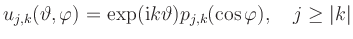 $\displaystyle u_{j,k}(\vartheta,\varphi) =
\exp(\mathrm{i}k\vartheta) p_{j,k}(\cos\varphi),
\quad j\ge \vert k\vert
$