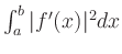 $ \int_{a}^{b} \vert f^\prime (x) \vert^2 dx
$