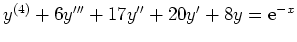 $ y^{(4)}+6y'''+17y''+20y'+8y={\rm {e}}^{-x}$