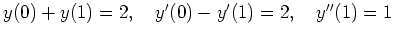 $ y(0)+y(1)=2, \quad
y'(0)-y'(1)=2, \quad y''(1)=1$