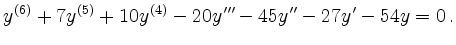 $\displaystyle y^{(6)} +7 y^{(5)}+10y^{(4)} -20 y''' -45 y'' -27 y' - 54 y =0\,.
$