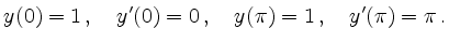 $\displaystyle y(0)=1\,,\quad y'(0)=0\,,\quad y(\pi)=1\,,\quad y'(\pi)=\pi\,.
$