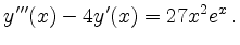 $\displaystyle y'''(x)-4y'(x)=27x^2e^x\,.
$