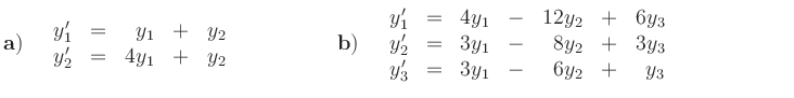 $\displaystyle {\bf {a)}} \quad \begin{array}{rcrcr} y_1' & = & y_1 & + & y_2 \\...
...& + & 3y_3 \\
y_3' & = & 3y_1 & - & 6y_2 & + & y_3 \end{array} \hspace{2.3cm} $