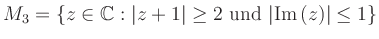 $ M_3=\{z\in\mathbb{C} : \vert z+1\vert\geq 2 \ {\mbox{und}} \
\vert{\rm {Im}}\,(z)\vert\leq 1\}$