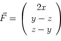 \begin{displaymath}
\vec{F}=
\left(
\begin{array}{c}
2x\\ y-z \\ z-y
\end{array}\right)
\end{displaymath}