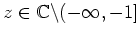 $ \mbox{$z\in\mathbb{C}\backslash (-\infty,-1]$}$