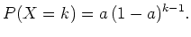 $ \mbox{$\displaystyle
P(X = k) = a\,(1-a)^{k-1}.
$}$