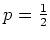 $ \mbox{$p = \frac{1}{2}$}$