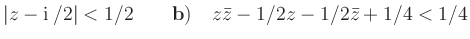 $\displaystyle \vert z-\textrm{i}\:/2\vert <1/2 \qquad
{\bf b)} \quad z \bar{z}-1/2 z-1/2 \bar{z}+1/4 <1/4
$