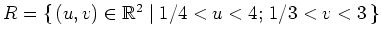 $ R=\{\,(u,v)\in\mathbb{R}^2\mid 1/4<u<4;\, 1/3<v<3\,\}$