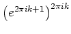 $\displaystyle \left(e^{2\pi ik+1}\right)^{2\pi ik}$