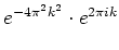 $\displaystyle e^{-4\pi^2k^2}\cdot e^{2\pi ik}$