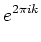 $\displaystyle e^{2\pi ik}$