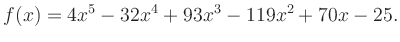 $\displaystyle f(x)= 4x^5-32x^4+93x^3-119x^2 +70x-25. $