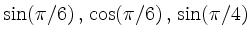 $ \displaystyle\sin(\pi/6)\,,\, \cos(\pi/6)\,,
\,\sin(\pi/4)$