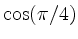 $ \displaystyle\cos(\pi/4)$