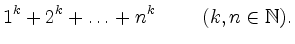 $\displaystyle 1^k+2^k+\ldots+n^k \hspace{1 cm} (k,n \in \mathbb{N}).$