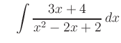 $\displaystyle \quad
\int\frac{3x+4}{x^2-2x+2}\,dx$