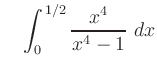 $\displaystyle \quad
\int_0^{\,1/2} \frac{x^4}{x^4-1}\,\,dx$