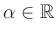 $ \alpha\in\mathbb{R}$