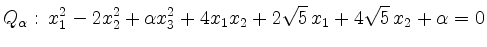 $\displaystyle Q_\alpha:\, x_1^2 - 2 x_2^2 + \alpha x_3^2 + 4 x_1 x_2 + 2
\sqrt 5 \, x_1 + 4 \sqrt 5 \, x_2 + \alpha = 0$