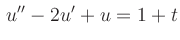 $\displaystyle \, u^{\prime\prime} -2u^{\prime}+u = 1+t$