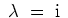 $ \; \lambda \;=\;{\rm i\hspace{.04em}}\;$