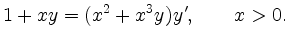 $\displaystyle 1+xy = (x^2+x^3y) y', \qquad x > 0.
$