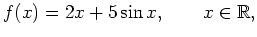 $ f(x) = 2x + 5\sin x, \qquad x \in \mathbb{R},$