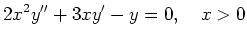 $\displaystyle 2x^2y'' + 3xy' - y = 0, \quad x>0 $