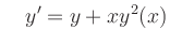 $\displaystyle \quad y^\prime=y+xy^2(x)$