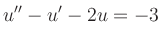 $ \displaystyle u^{\prime\prime} -u^{\prime}-2u = -3$