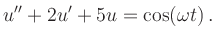 $\displaystyle u^{\prime\prime}+2u^\prime+5u=\cos (\omega t)\,.
$