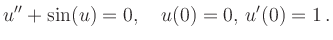 $\displaystyle u^{\prime\prime}+\sin(u)=0,\quad u(0)=0,\,u^\prime(0)=1\,.
$