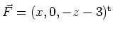 $ \vec F=(x,0,-z-3)^{\operatorname{t}}$