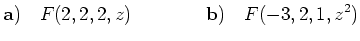 $\displaystyle {\bf {a)}} \quad F(2,2,2,z) \qquad \qquad
{\bf {b)}} \quad F(-3,2,1,z^2)
$