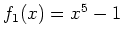 $ \mbox{$f_1(x) = x^5 - 1$}$