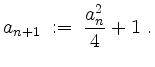 $ \mbox{$\displaystyle
a_{n+1}\; :=\; \frac{a_n^2}{4}+1\ .
$}$