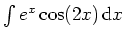 $ \mbox{$\int e^x\cos(2x)\,{\mbox{d}}x$}$