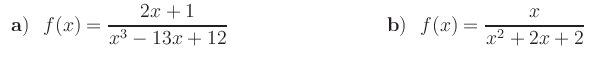 $\displaystyle \begin{array}{ll}
{\bf {a)}} \ \ {\displaystyle{f(x)=\frac{2x+1}{...
...{3cm}
&
{\bf {b)}} \ \ {\displaystyle{f(x)=\frac{x}{x^2+2x+2}}}
\end{array} $