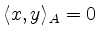 $\displaystyle \langle x,y\rangle_A =0
$