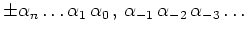 $ \mbox{$\displaystyle
\pm \alpha_n \dots \alpha_1\, \alpha_0\, , \, \alpha_{-1}\,\alpha_{-2}\,\alpha_{-3}\dots
$}$