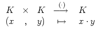 $ \mbox{$\displaystyle
\begin{array}{rclcl}
K & \times & K & \unitlength.1mm\be...
...$}}
\end{picture} & K \\
(x & , & y) & \mapsto & x \cdot y \\
\end{array}$}$