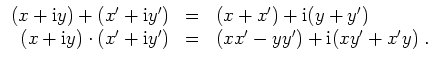 $ \mbox{$\displaystyle
\begin{array}{rcl}
(x + \mathrm{i}y) + (x' + \mathrm{i}y...
... \mathrm{i}y') & = & (xx' - yy') + \mathrm{i}(xy' + x'y)\; . \\
\end{array}$}$