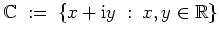 $ \mbox{$\displaystyle
\mathbb{C}\; :=\; \{ x + \mathrm{i}y \; :\; x,y\in \mathbb{R}\} \\
$}$